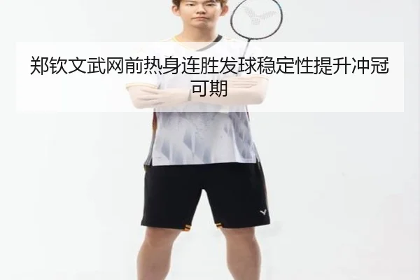 郑钦文武网前热身连胜发球稳定性提升冲冠可期